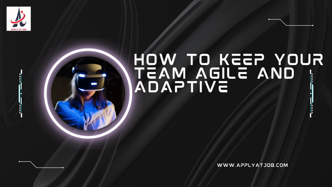 How to Keep Your Team Agile and Adaptive